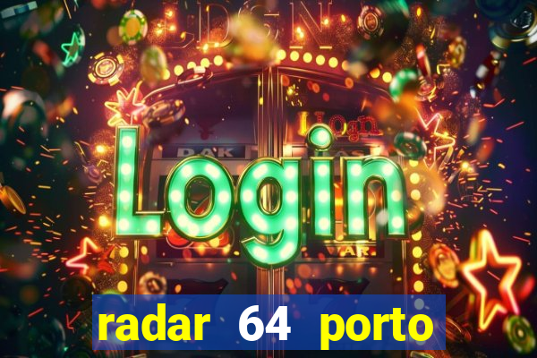 radar 64 porto seguro hoje